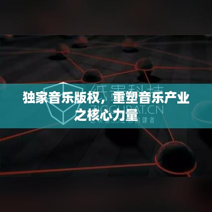 独家音乐版权，重塑音乐产业之核心力量