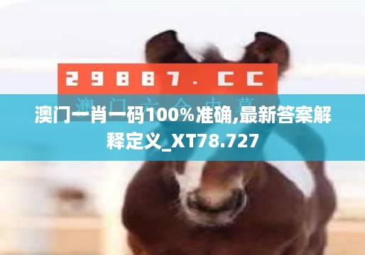 澳门一肖一码100%准确,最新答案解释定义_XT78.727