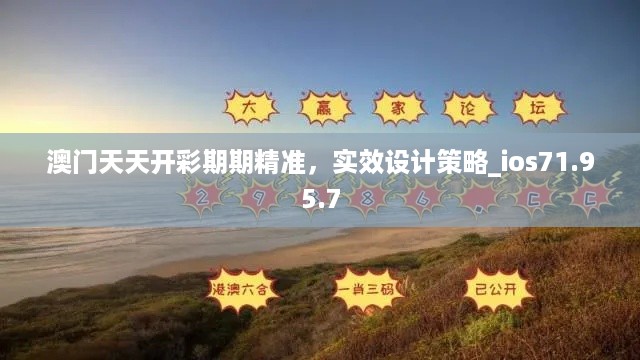 澳门天天开彩期期精准，实效设计策略_ios71.95.7