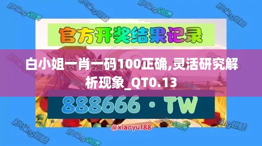 白小姐一肖一码100正确,灵活研究解析现象_QT0.13