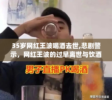 网红王波饮酒悲剧，过早离世的警示与对饮酒文化的思考