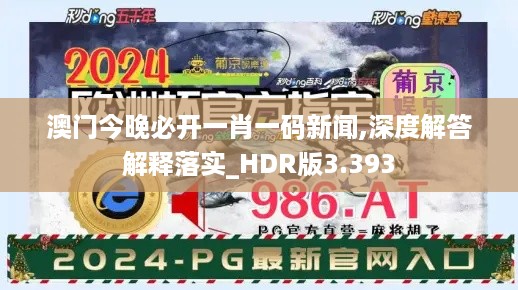 澳门今晚必开一肖一码新闻,深度解答解释落实_HDR版3.393