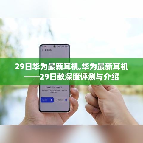 华为最新耳机——深度评测介绍与购买指南（29日款）