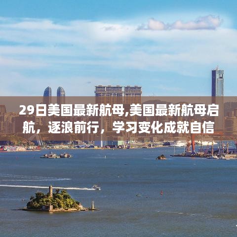 美国最新航母启航逐浪前行，学习变化塑造自信力量