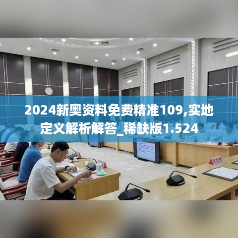 2024新奥资料免费精准109,实地定义解析解答_稀缺版1.524