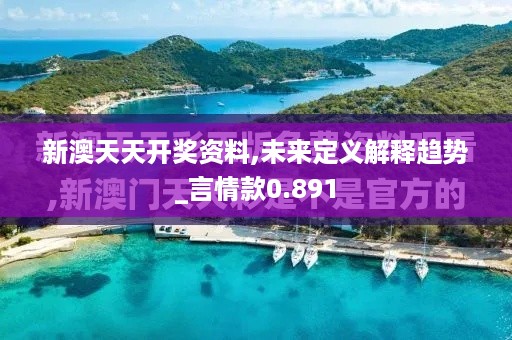 新澳天天开奖资料,未来定义解释趋势_言情款0.891