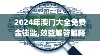 2024年澳门大全免费金锁匙,效益解答解释落实_网页版6.068