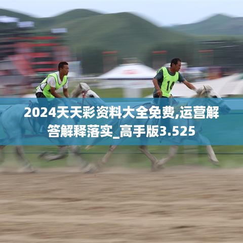 2024天天彩资料大全免费,运营解答解释落实_高手版3.525