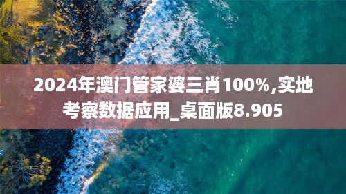 2024年澳门管家婆三肖100%,实地考察数据应用_桌面版8.905