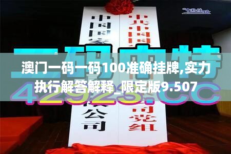 澳门一码一码100准确挂牌,实力执行解答解释_限定版9.507