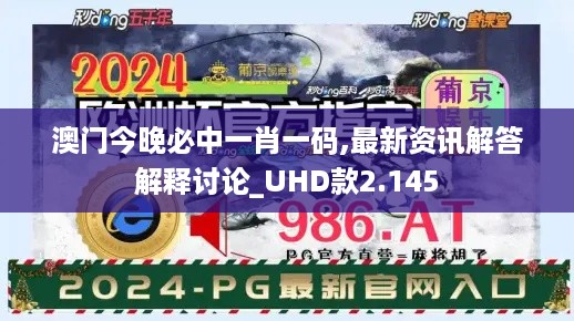 澳门今晚必中一肖一码,最新资讯解答解释讨论_UHD款2.145