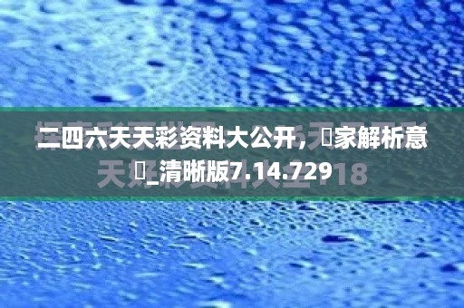 二四六天天彩资料大公开，專家解析意見_清晰版7.14.729