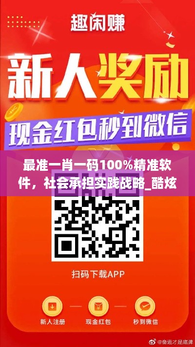 最准一肖一码100%精准软件，社会承担实践战略_酷炫版3.20.902