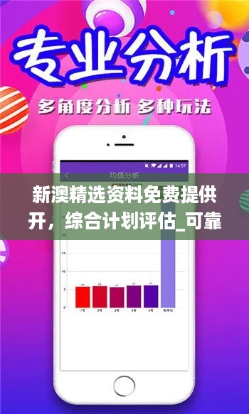 新澳精选资料免费提供开，综合计划评估_可靠性版7.56.679