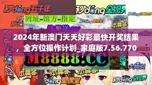 2024年新澳门夭夭好彩最快开奖结果，全方位操作计划_家庭版7.56.770