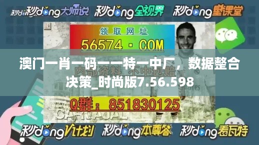 澳门一肖一码一一特一中厂，数据整合决策_时尚版7.56.598