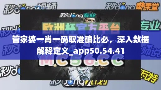 管家婆一肖一码取准确比必，深入数据解释定义_app50.54.41