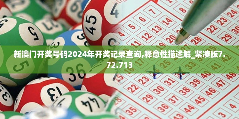 新澳门开奖号码2024年开奖记录查询,释意性描述解_紧凑版7.72.713