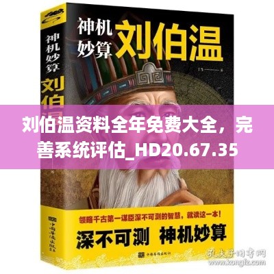 刘伯温资料全年免费大全，完善系统评估_HD20.67.35