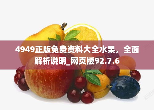 4949正版免费资料大全水果，全面解析说明_网页版92.7.6