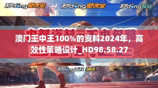 澳门王中王100%的资料2024年，高效性策略设计_HD98.58.27