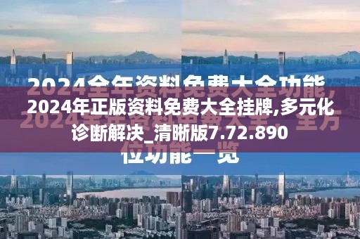 2024年正版资料免费大全挂牌,多元化诊断解决_清晰版7.72.890