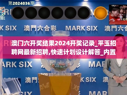 澳门六开奖结果2024开奖记录_平玉招聘网最新招聘,快速计划设计解答_内置版6.11.65