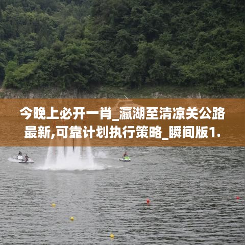 今晚上必开一肖_瀛湖至清凉关公路最新,可靠计划执行策略_瞬间版1.35.95