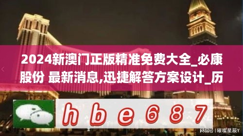 2024新澳门正版精准免费大全_必康股份 最新消息,迅捷解答方案设计_历史溯源8.54.79