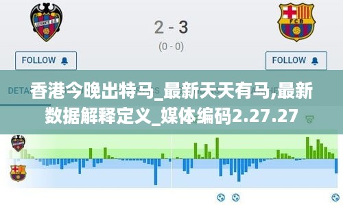 香港今晚出特马_最新天天有马,最新数据解释定义_媒体编码2.27.27
