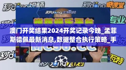 澳门开奖结果2024开奖记录今晚_孟菲斯德佩最新消息,数据整合执行策略_手势控制2.27.28