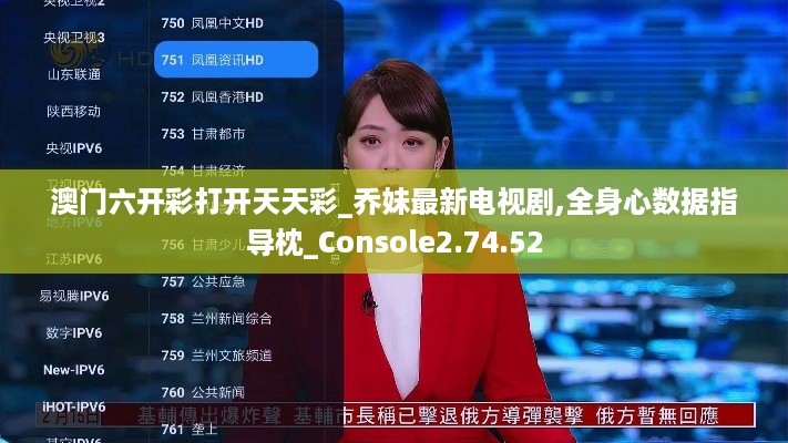 澳门六开彩打开天天彩_乔妹最新电视剧,全身心数据指导枕_Console2.74.52