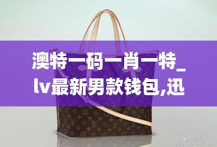 澳特一码一肖一特_lv最新男款钱包,迅速处理解答问题_运行时4.40.70