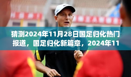 国足归化新篇章，梦想起航，见证奇迹的2024年11月28日热门报道