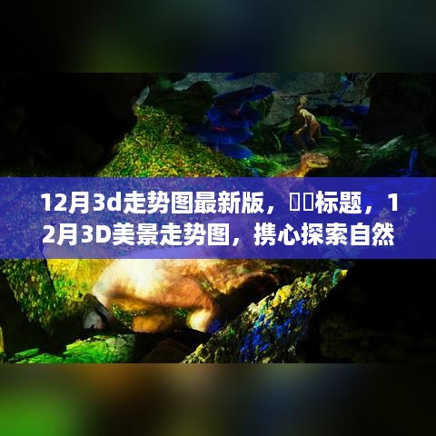 ​​最新12月3D美景走势图，探索自然奇景，启程心灵平静之旅，希望符合您的要求。