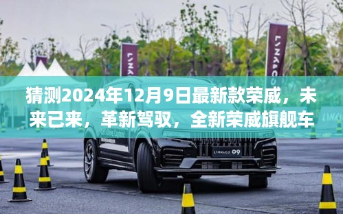 全新荣威旗舰车型前瞻体验，革新驾驭，未来已至（2024款荣威展望）