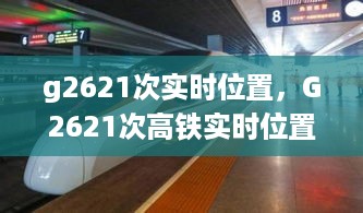 G2621次高铁实时位置追踪，速度与科技的协同融合