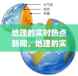 全球地理热点新闻，探索地球变迁与全球地理现象实时更新