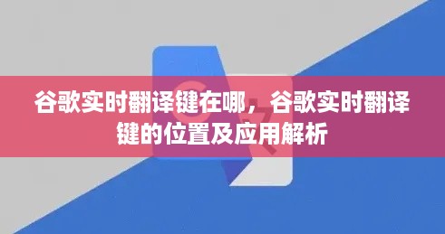 谷歌实时翻译键位置及应用解析，快速掌握翻译功能的实用指南