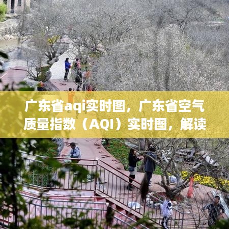 广东省空气质量指数（AQI）实时图，解读空气质量，绿色生活倡导标题