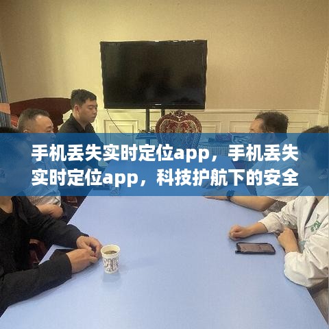 科技护航安全，手机丢失实时定位APP，让手机丢失不再焦虑