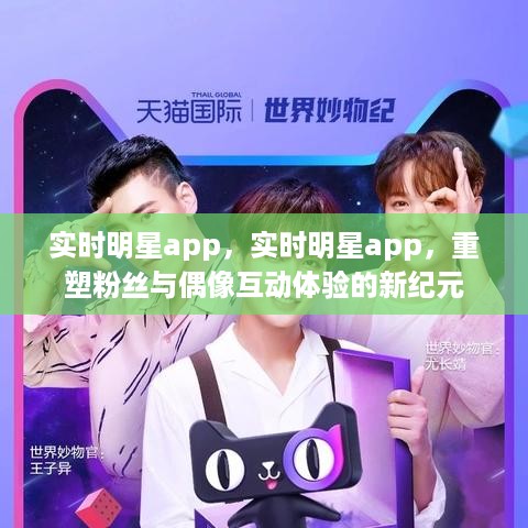 实时明星app重塑粉丝与偶像互动体验的新纪元