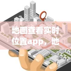 现代定位技术的革新引领者，实时地图查看app