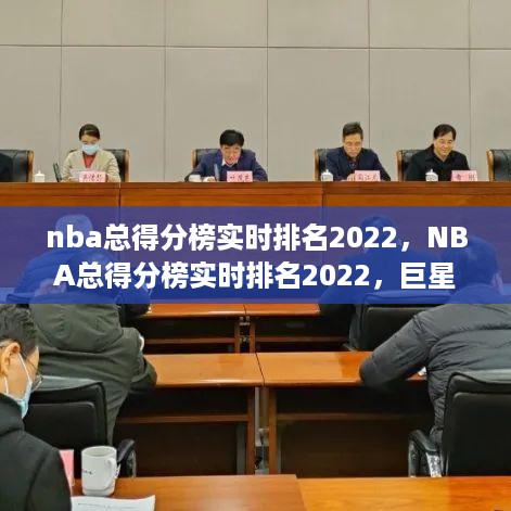 NBA总得分榜实时排名2022，巨星传奇，荣耀榜单持续更新