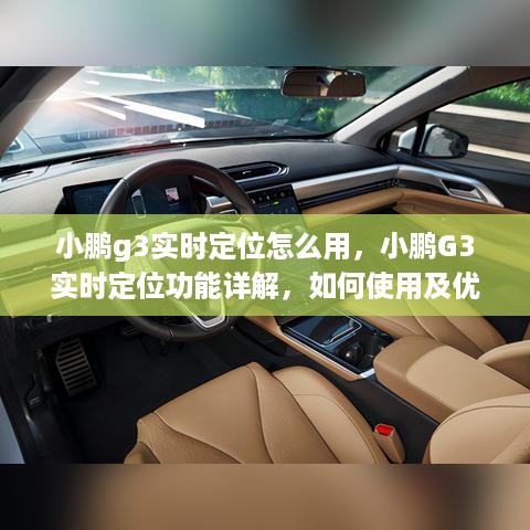 小鹏G3实时定位功能详解与使用指南，优势分析与操作技巧