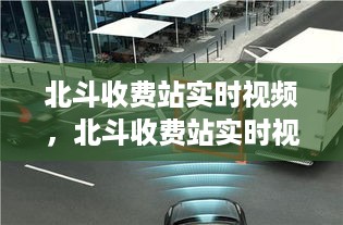 北斗收费站实时监控系统，智能化时代的交通管理新标杆