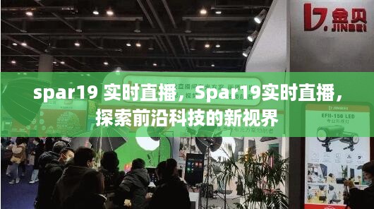 Spar19实时直播，引领你探索前沿科技的新视界