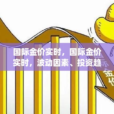 国际金价实时波动因素解析及投资趋势与风险管理策略探讨