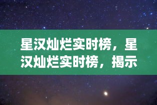 星汉灿烂实时榜，揭示璀璨星空背后的力量与影响