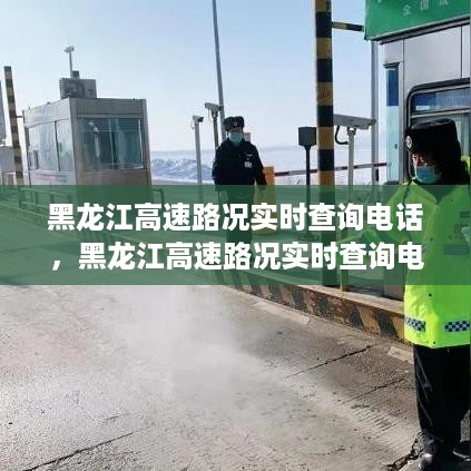 黑龙江高速实时路况查询电话，便捷出行，路况一手掌握